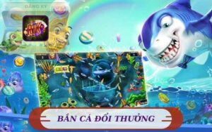GAME BẮN CÁ ĐỔI THƯỞNG UY TÍN TRÊN RIKVIP