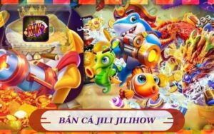 BẮN CÁ JILI JILIHOW ĐỔI THƯỞNG SĂN BOSS HẤP DẪN
