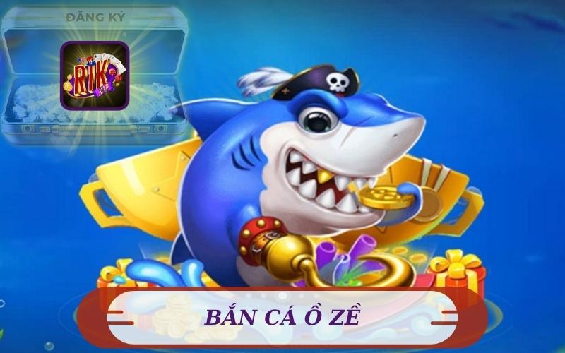 BẮN CÁ Ố ZỀ ĂN TIỀN ĐỔI THƯỞNG SIÊU HOT