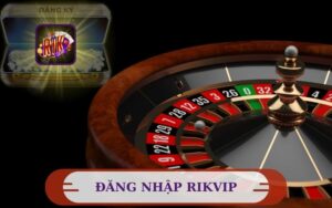 HƯỚNG DẪN ĐĂNG NHẬP RIKVIP NHANH CHÓNG